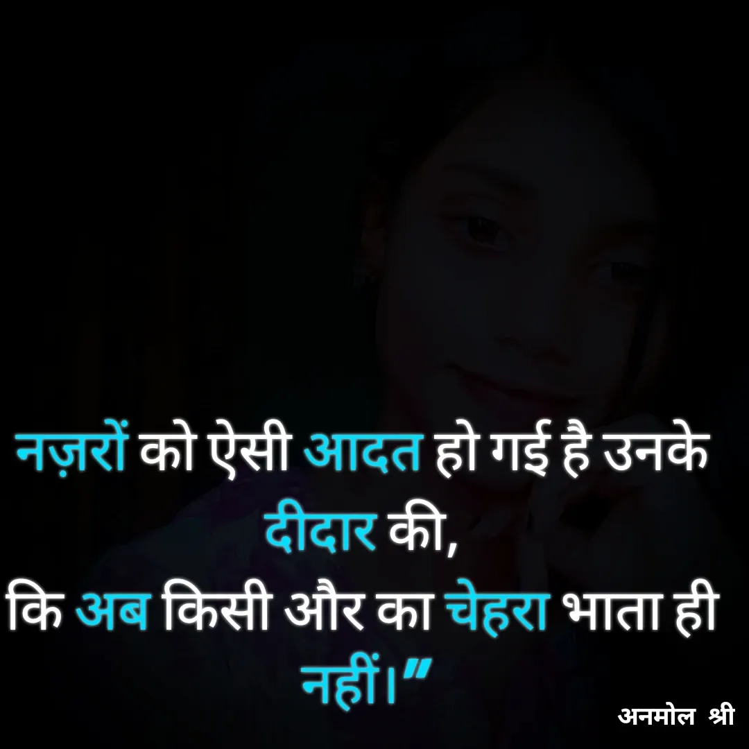 Quote by Anmol Srivastava - नज़रों को ऐसी आदत हो गई है उनके दीदार की,
कि अब किसी और का चेहरा भाता ही नहीं।" - Made using Quotes Creator App, Post Maker App