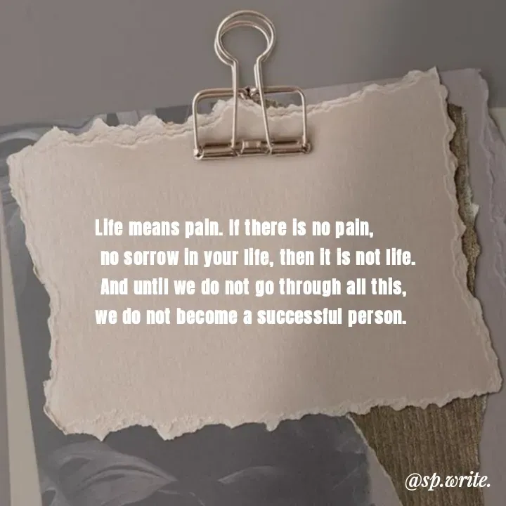 Quote by SP.wrrite. - Life means pain. If there is no pain,
 no sorrow in your life, then it is not life.
 And until we do not go through all this, 
we do not become a successful person. - Made using Quotes Creator App, Post Maker App
