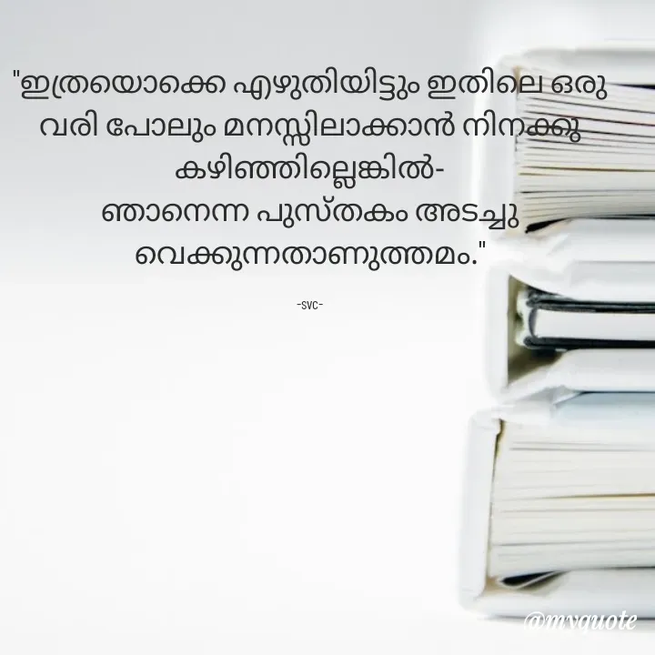 Quote by Soudha nasar - "ഇത്രയൊക്കെ എഴുതിയിട്ടും ഇതിലെ ഒരു വരി പോലും മനസ്സിലാക്കാൻ നിനക്കു കഴിഞ്ഞില്ലെങ്കിൽ-
ഞാനെന്ന പുസ്തകം അടച്ചു വെക്കുന്നതാണുത്തമം."

-svc- - Made using Quotes Creator App, Post Maker App