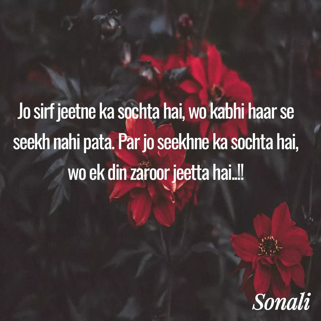 Quote by Sonali Kumari - Jo sirf jeetne ka sochta hai, wo kabhi haar se seekh nahi pata. Par jo seekhne ka sochta hai, wo ek din zaroor jeetta hai..!! - Made using Quotes Creator App, Post Maker App