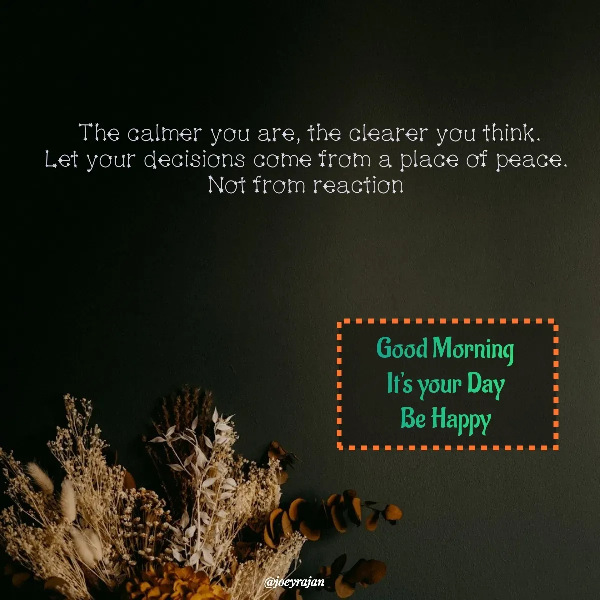 Quote by Joseph Rajan - Good Morning 
It's your Day 
Be Happy  - Made using Quotes Creator App, Post Maker App