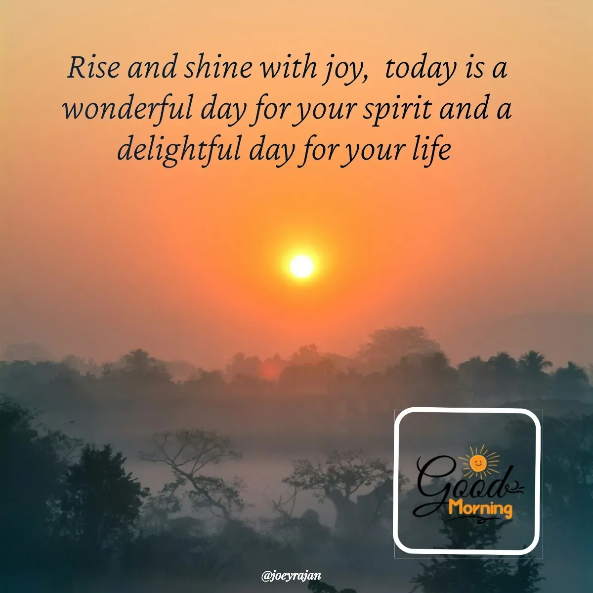 Quote by Joseph Rajan - Rise and shine with joy,  today is a wonderful day for your spirit and a delightful day for your life  - Made using Quotes Creator App, Post Maker App