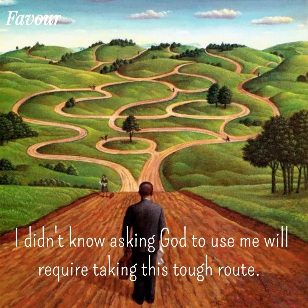 Quote by Favour - I didn't know asking God to use me will require taking this tough route.  - Made using Quotes Creator App, Post Maker App