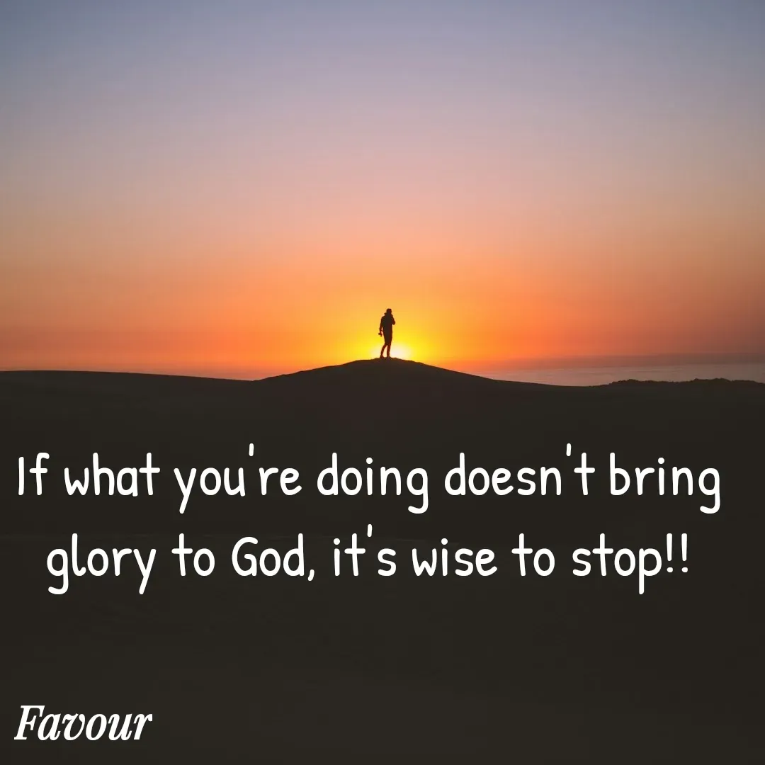 Quote by Favour - If what you're doing doesn't bring glory to God, it's wise to stop!! - Made using Quotes Creator App, Post Maker App