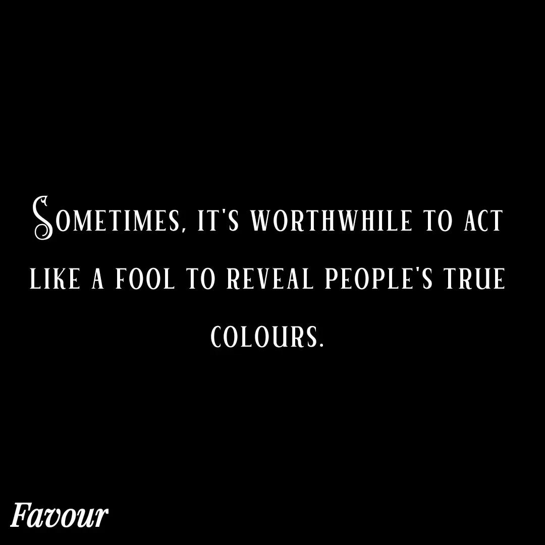 Quote by Favour - Sometimes, it's worthwhile to act like a fool to reveal people's true colours. - Made using Quotes Creator App, Post Maker App