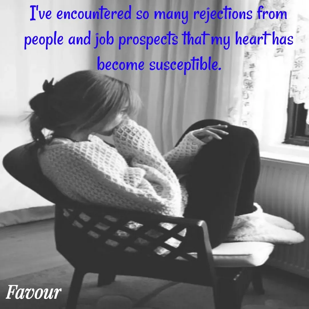 Quote by Favour - I've encountered so many rejections from people and job prospects that my heart has become susceptible. - Made using Quotes Creator App, Post Maker App