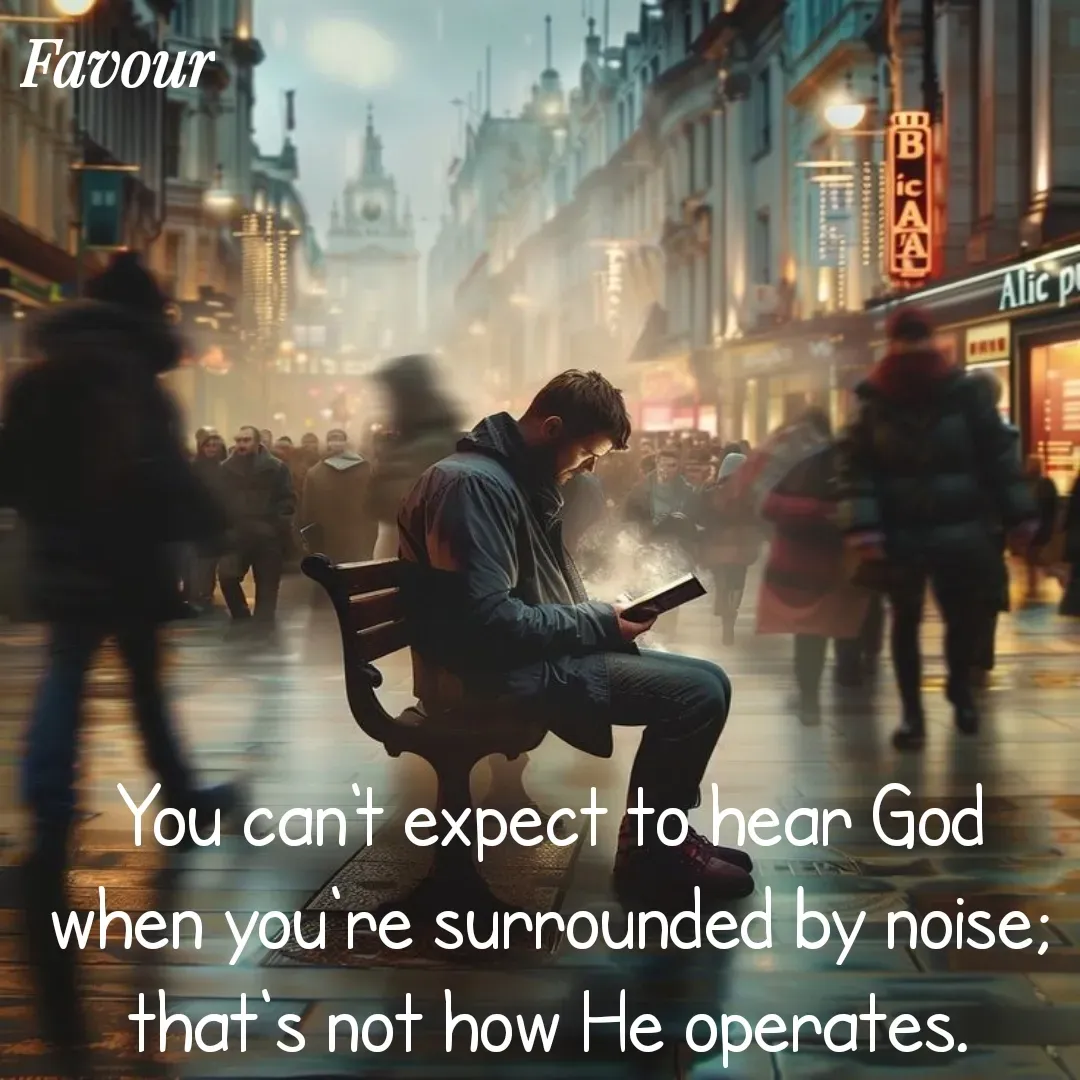 Quote by Favour - You can't expect to hear God when you're surrounded by noise; that's not how He operates. - Made using Quotes Creator App, Post Maker App