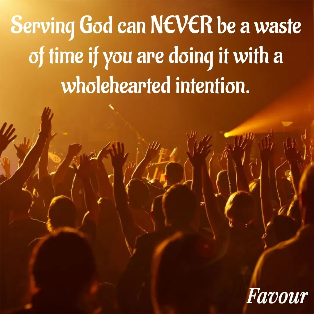 Quote by Favour - Serving God can NEVER be a waste of time if you are doing it with a wholehearted intention. - Made using Quotes Creator App, Post Maker App