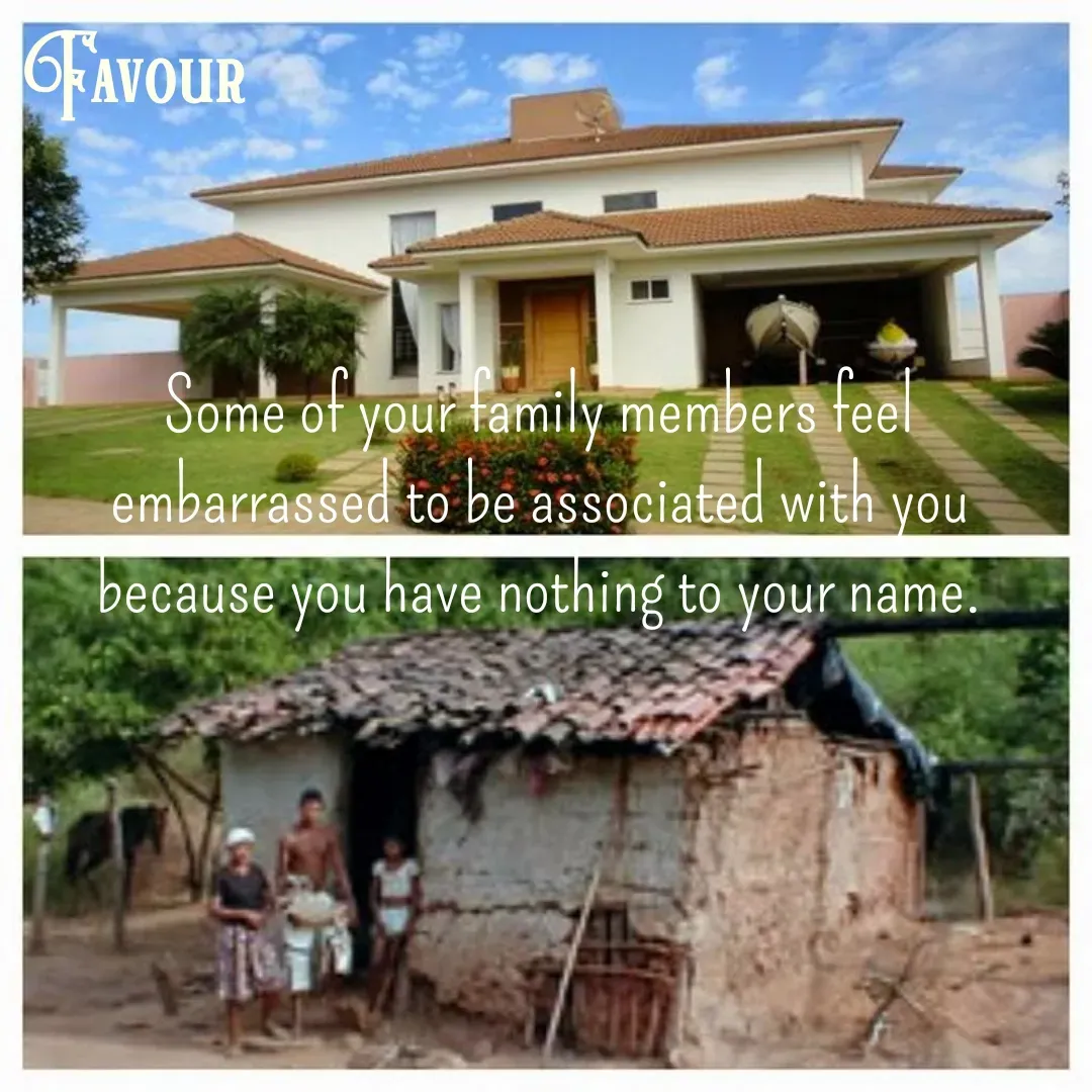 Quote by Favour - Some of your family members feel embarrassed to be associated with you because you have nothing to your name. - Made using Quotes Creator App, Post Maker App