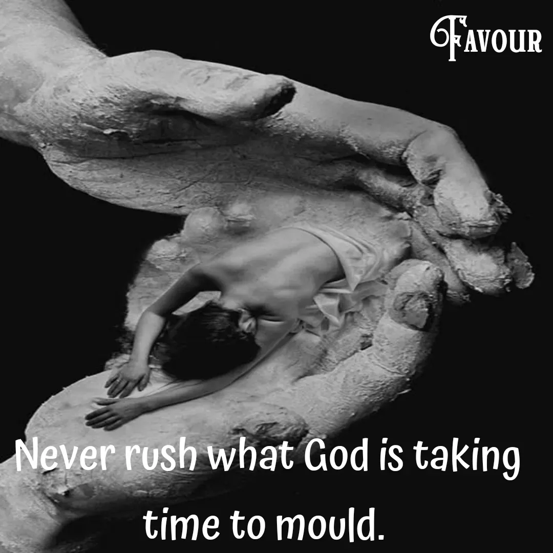 Quote by Favour - Never rush what God is taking time to mould.  - Made using Quotes Creator App, Post Maker App