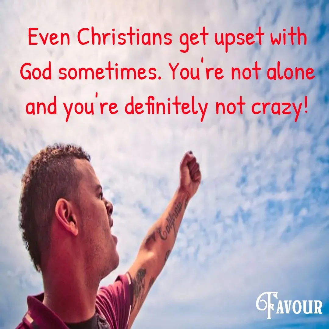 Quote by Favour - Even Christians get upset with God sometimes. You're not alone and you're definitely not crazy! - Made using Quotes Creator App, Post Maker App