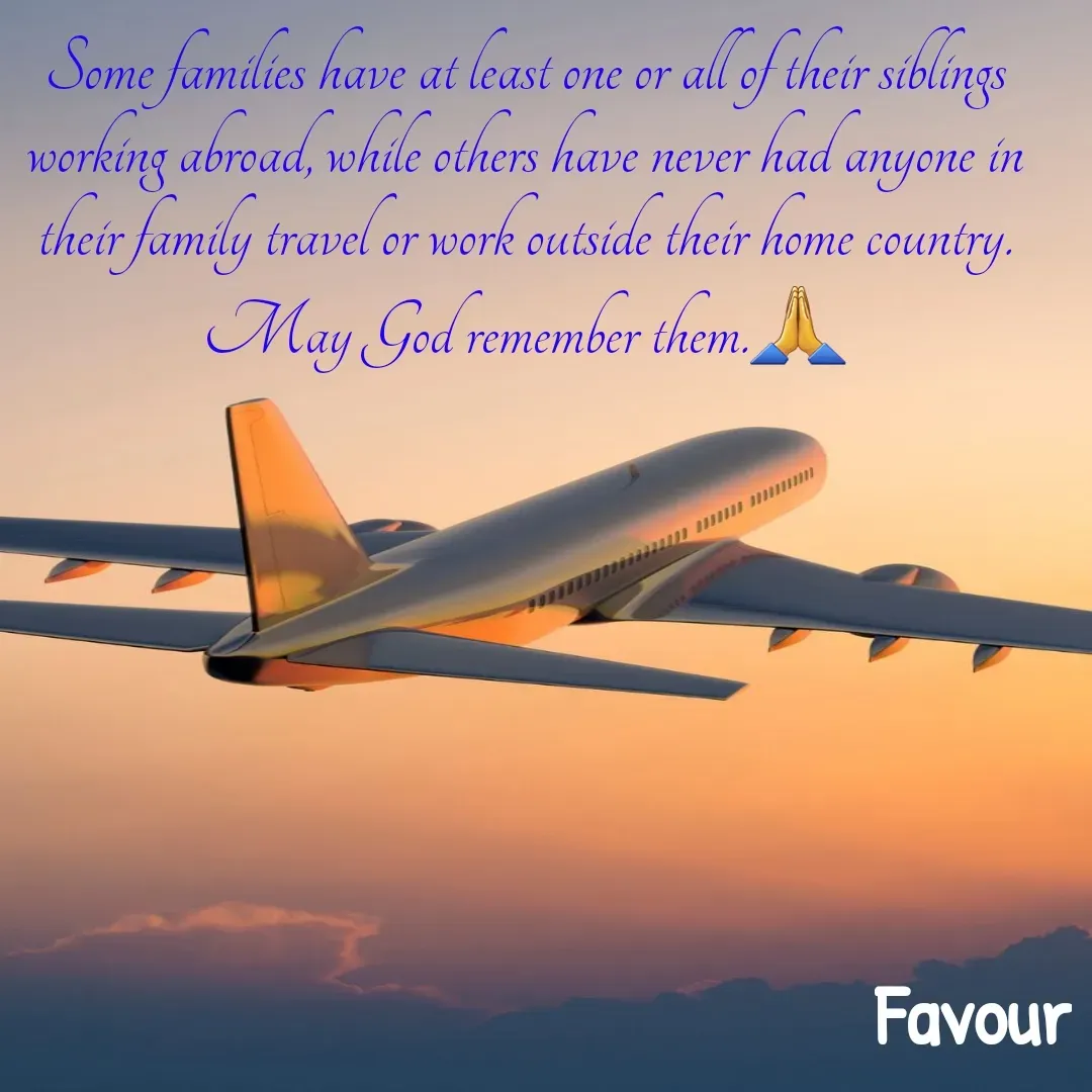 Quote by Favour - Some families have at least one or all of their siblings working abroad, while others have never had anyone in their family travel or work outside their home country. May God remember them.🙏 - Made using Quotes Creator App, Post Maker App