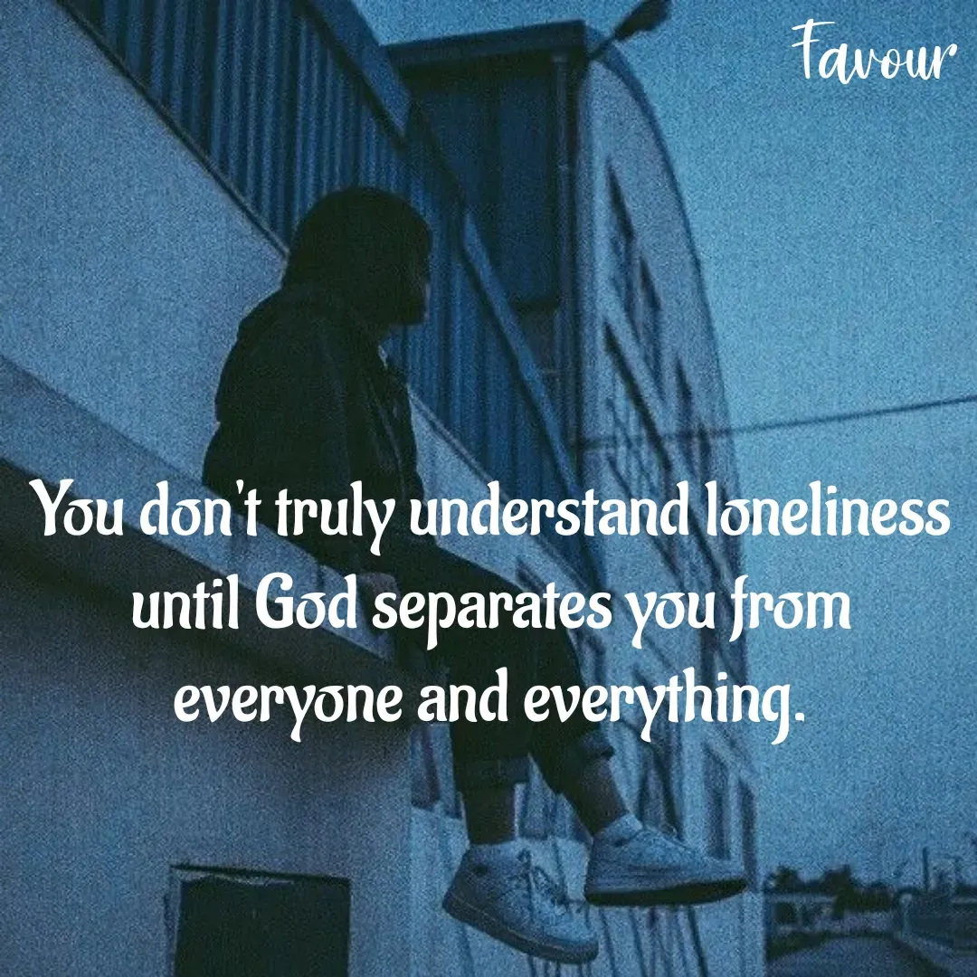 Quote by Favour - You don't truly understand loneliness until God separates you from everyone and everything. - Made using Quotes Creator App, Post Maker App