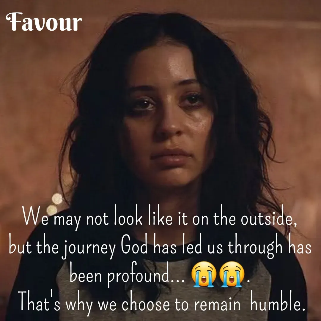 Quote by Favour - We may not look like it on the outside, but the journey God has led us through has been profound... 😭😭.
 That's why we choose to remain  humble. - Made using Quotes Creator App, Post Maker App