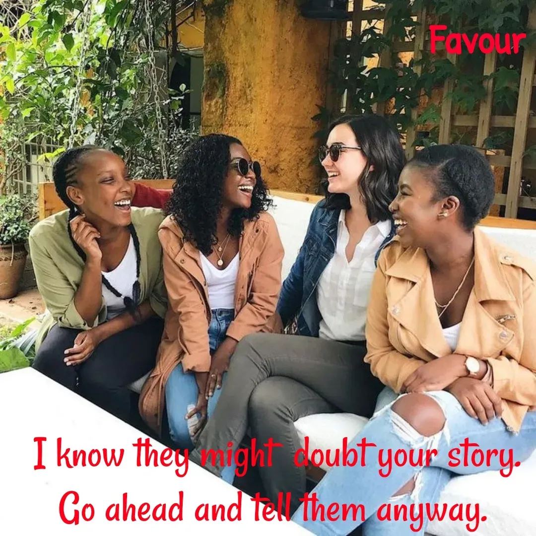 Quote by Favour - I know they might  doubt your story. Go ahead and tell them anyway.  - Made using Quotes Creator App, Post Maker App