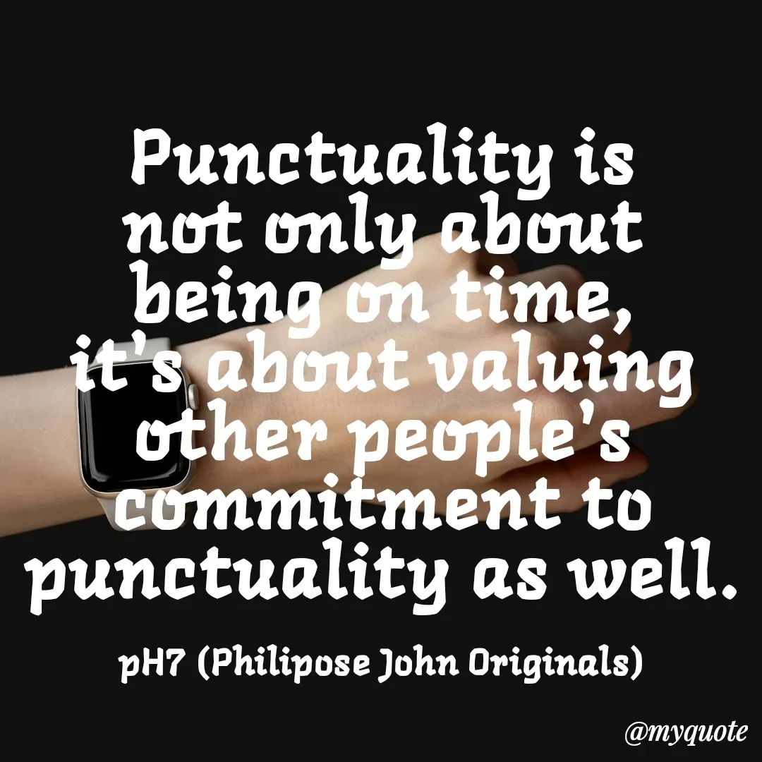 Quote by Philipose John - Punctuality is not only about being on time, it's about valuing other people's commitment to punctuality as well.

pH7 (Philipose John Originals) - Made using Quotes Creator App, Post Maker App