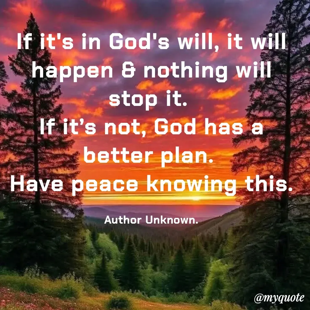 Quote by Philipose John - If it's in God's will, it will happen & nothing will stop it. 
If it’s not, God has a better plan. 
Have peace knowing this.

Author Unknown. - Made using Quotes Creator App, Post Maker App