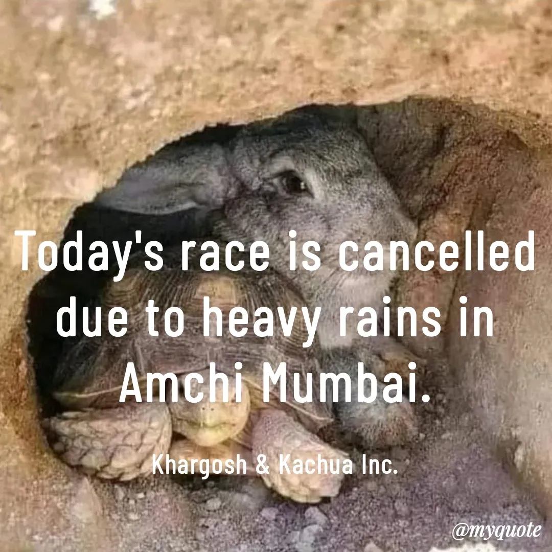 Quote by Philipose John - Today's race is cancelled due to heavy rains in Amchi Mumbai.

Khargosh & Kachua Inc. - Made using Quotes Creator App, Post Maker App
