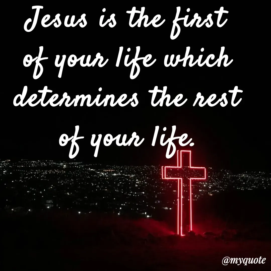Quote by Philipose John - Jesus is the first of your life which determines the rest of your life. - Made using Quotes Creator App, Post Maker App