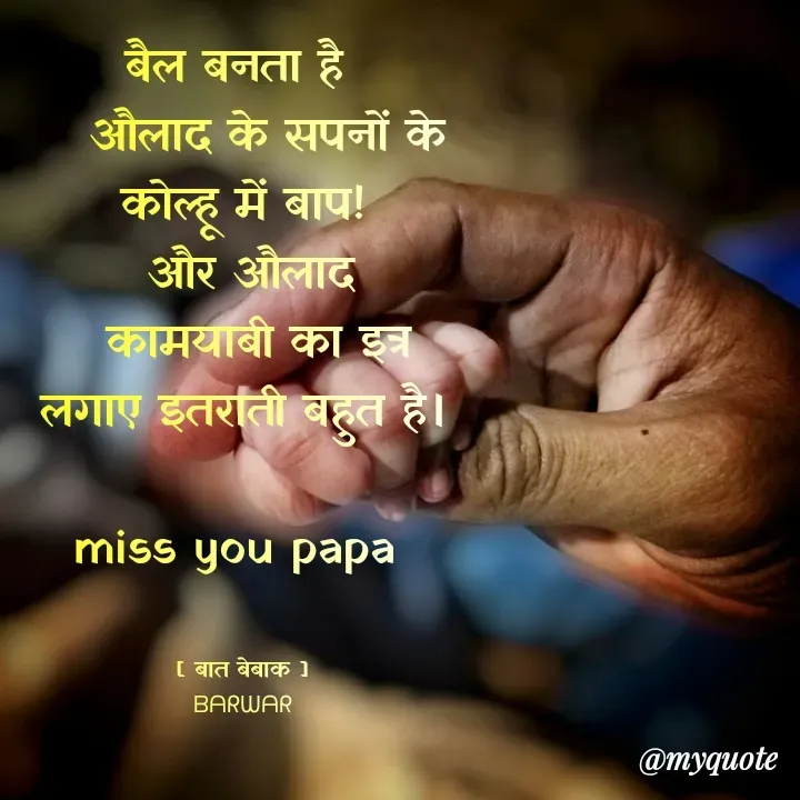 Quote by बात बेबाक - बैल बनता है 
   औलाद के सपनों के कोल्हू में बाप!
 और औलाद
  कामयाबी का इत्र लगाए इतराती बहुत है।

miss you papa 


[ बात बेबाक ]
ᗷᗩᖇᗯᗩᖇ - Made using Quotes Creator App, Post Maker App
