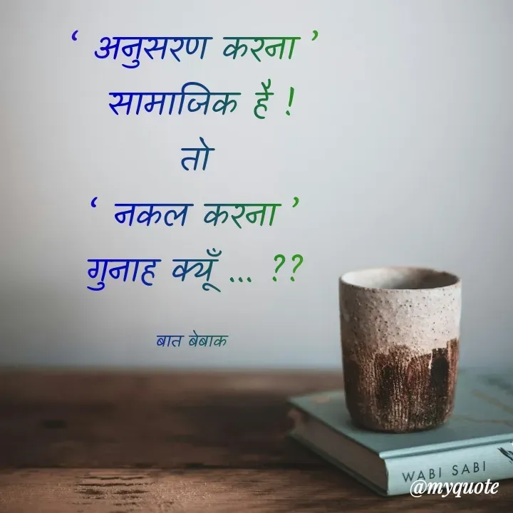 Quote by बात बेबाक - ‘ अनुसरण करना ’
 सामाजिक है !
तो
‘ नकल करना ’
गुनाह क्यूँ ... ??

बात बेबाक  - Made using Quotes Creator App, Post Maker App