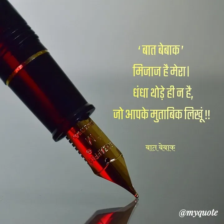 Quote by बात बेबाक - ‘ बात बेबाक ’
 मिजाज है मेरा।
  धंधा थोड़े ही न है,
 जो आपके मुताबिक लिखूं !!

बात बेबाक  - Made using Quotes Creator App, Post Maker App