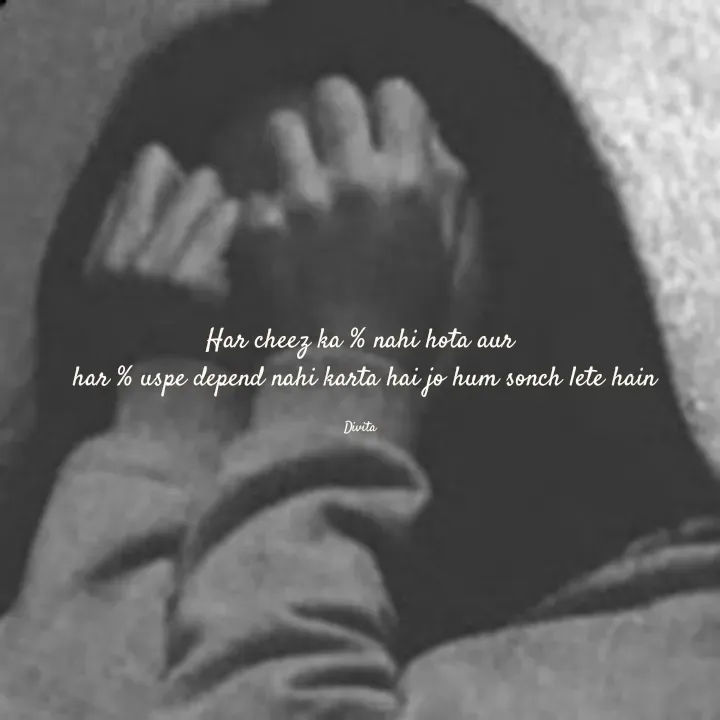 Quote by Divita - Har cheez ka % nahi hota aur
 har % uspe depend nahi karta hai jo hum sonch lete hain

Divita - Made using Quotes Creator App, Post Maker App
