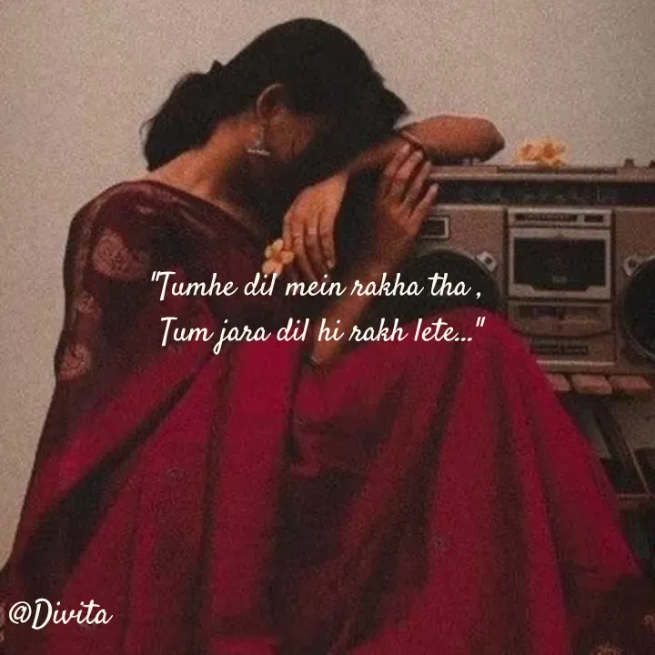 Quote by Divita - "Tumhe dil mein rakha tha ,
 Tum jara dil hi rakh lete..."@Divita  - Made using Quotes Creator App, Post Maker App