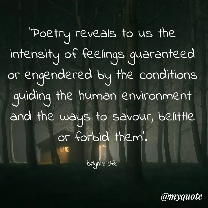 Quote by Bright Isaiah - 'Poetry reveals to us the intensity of feelings guaranteed or engendered by the conditions guiding the human environment and the ways to savour, belittle or forbid them'.

Brightz Life  - Made using Quotes Creator App, Post Maker App