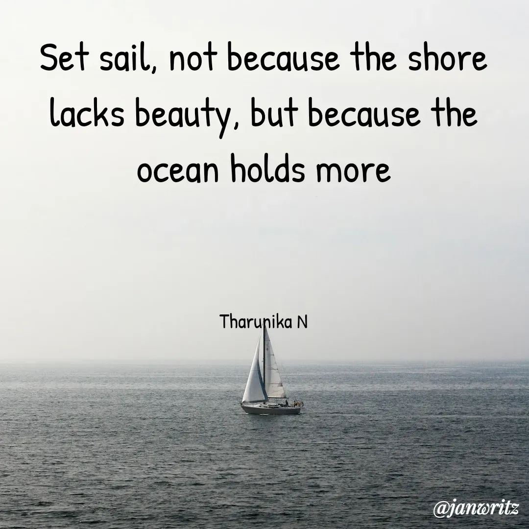 Quote by Tharunika N - Set sail, not because the shore lacks beauty, but because the ocean holds more



Tharunika N - Made using Quotes Creator App, Post Maker App