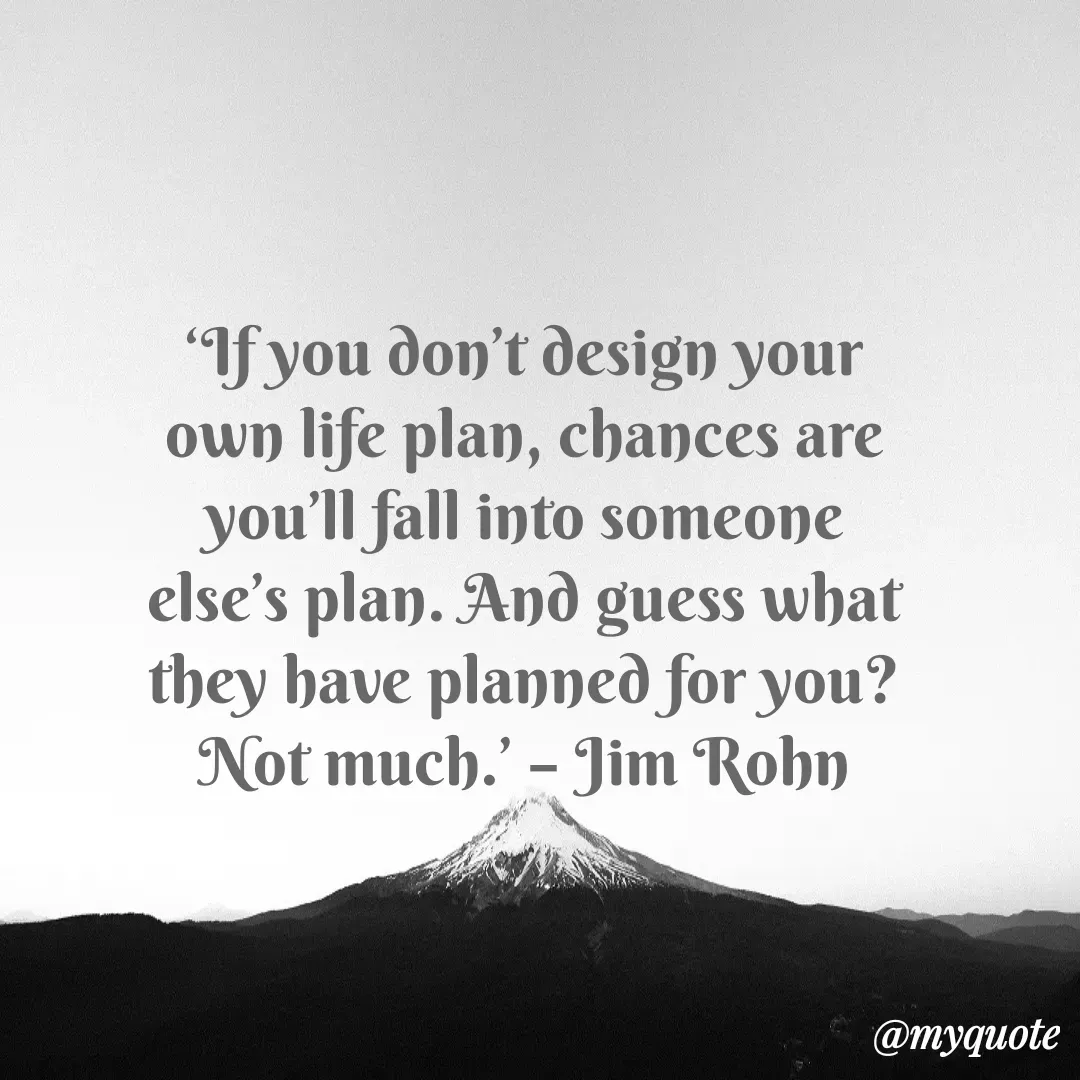 Quote by Justin MacCarthy - ‘If you don’t design your own life plan, chances are you’ll fall into someone else’s plan. And guess what they have planned for you? Not much.’ – Jim Rohn - Made using Quotes Creator App, Post Maker App