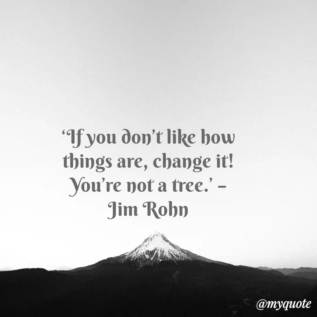 Quote by Justin MacCarthy - ‘If you don’t like how things are, change it! You’re not a tree.’ – Jim Rohn - Made using Quotes Creator App, Post Maker App