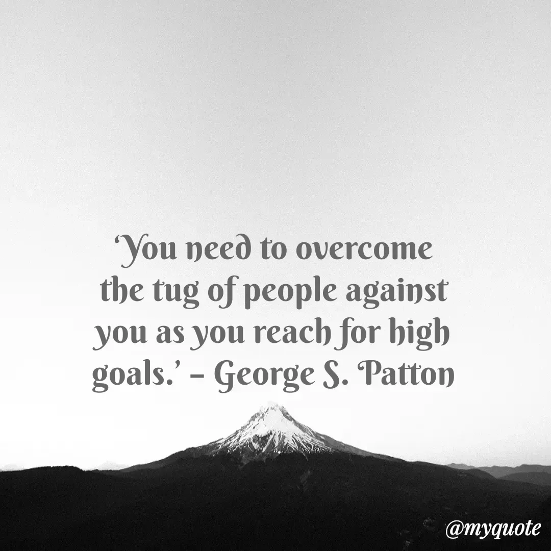 Quote by Justin MacCarthy - ‘You need to overcome the tug of people against you as you reach for high goals.’ – George S. Patton - Made using Quotes Creator App, Post Maker App