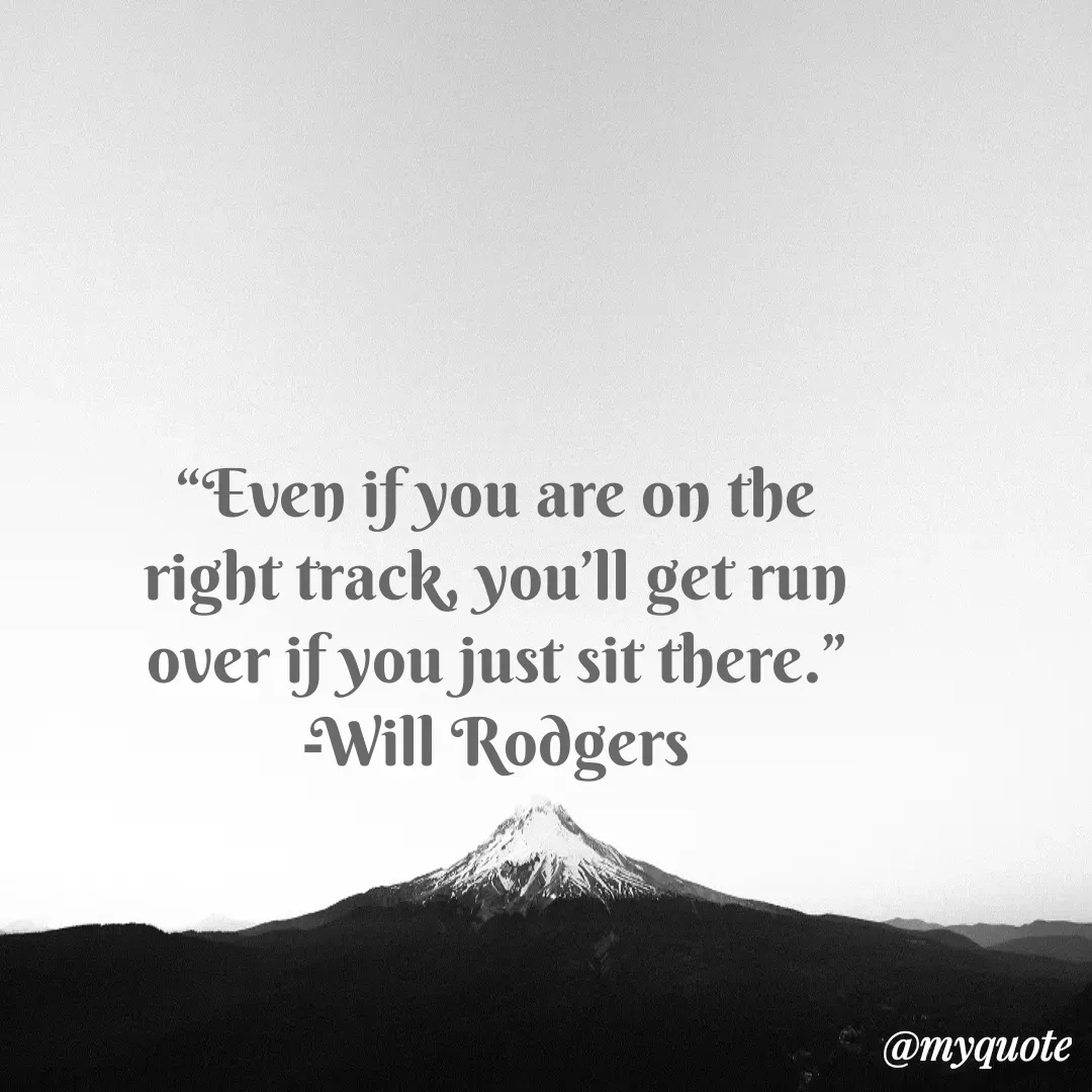 Quote by Justin MacCarthy - “Even if you are on the right track, you’ll get run over if you just sit there.”
-Will Rodgers - Made using Quotes Creator App, Post Maker App
