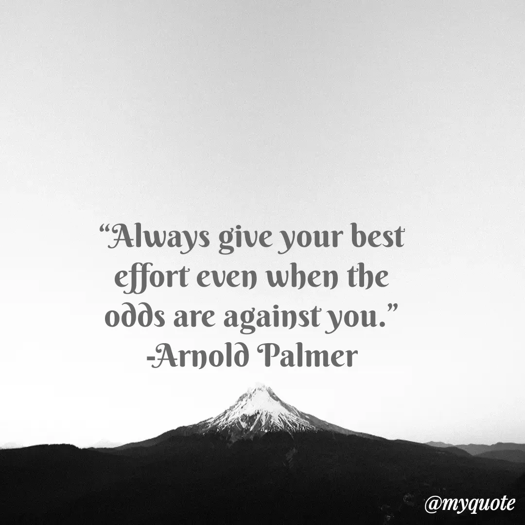 Quote by Justin MacCarthy - “Always give your best effort even when the odds are against you.”
-Arnold Palmer - Made using Quotes Creator App, Post Maker App