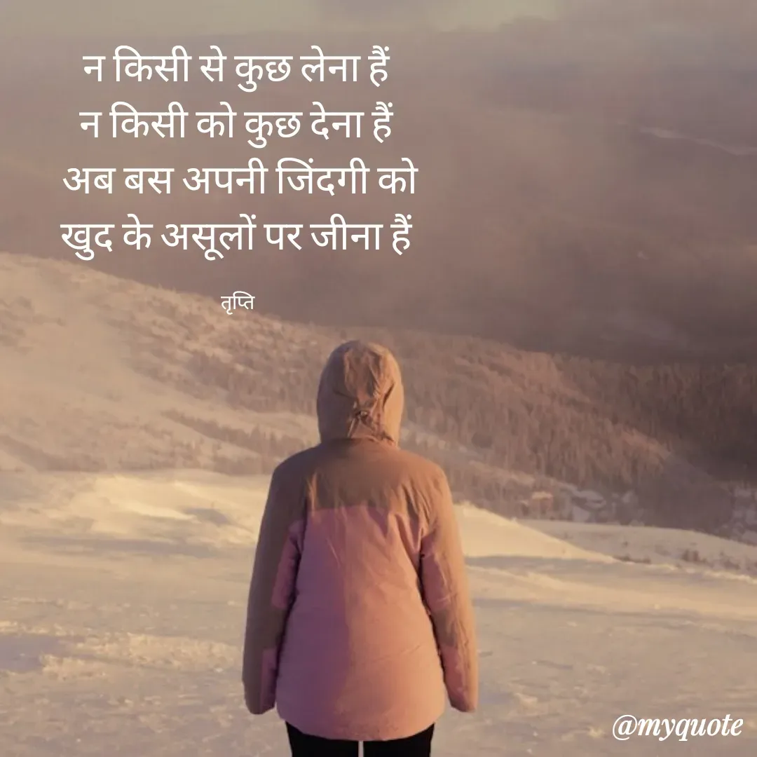 Quote by trapti tiwari - न किसी से कुछ लेना हैं 
न किसी को कुछ देना हैं 
अब बस अपनी जिंदगी को
खुद के असूलों पर जीना हैं 

तृप्ति  - Made using Quotes Creator App, Post Maker App