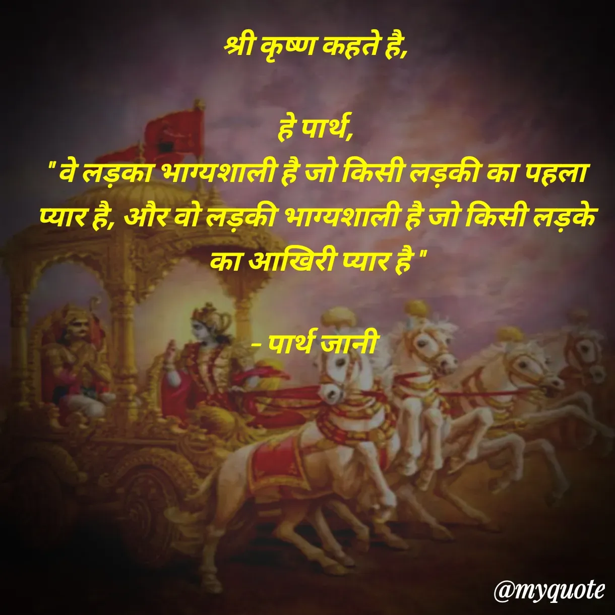 Quote by Parth Jani - श्री कृष्ण कहते है,

हे पार्थ,
" वे लड़का भाग्यशाली है जो किसी लड़की का पहला प्यार है, और वो लड़की भाग्यशाली है जो किसी लड़के का आखिरी प्यार है "

– पार्थ जानी  - Made using Quotes Creator App, Post Maker App