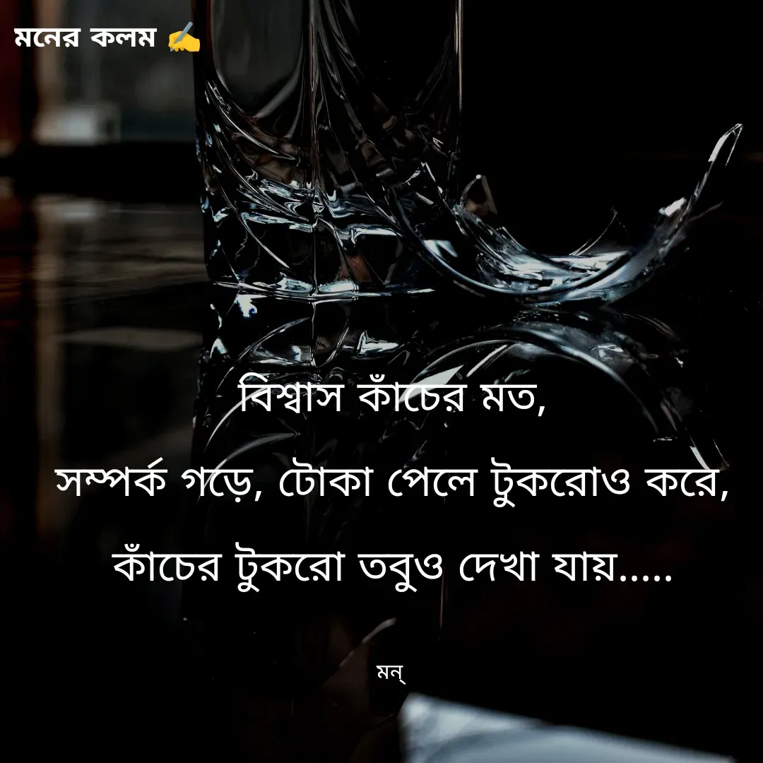Quote by Mansi (  मन्) - বিশ্বাস কাঁচের মত,
সম্পর্ক গড়ে, টোকা পেলে টুকরোও করে,
কাঁচের টুকরো তবুও দেখা যায়.....

মন্  - Made using Quotes Creator App, Post Maker App