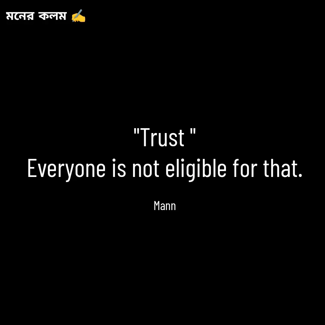 Quote by Mansi (  मन्) - "Trust "
Everyone is not eligible for that.

Mann - Made using Quotes Creator App, Post Maker App