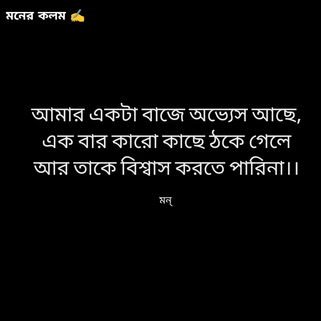 Quote by Mansi (  मन्) - আমার একটা বাজে অভ্যেস আছে,
এক বার কারো কাছে ঠকে গেলে
আর তাকে বিশ্বাস করতে পারিনা।।

মন্  - Made using Quotes Creator App, Post Maker App