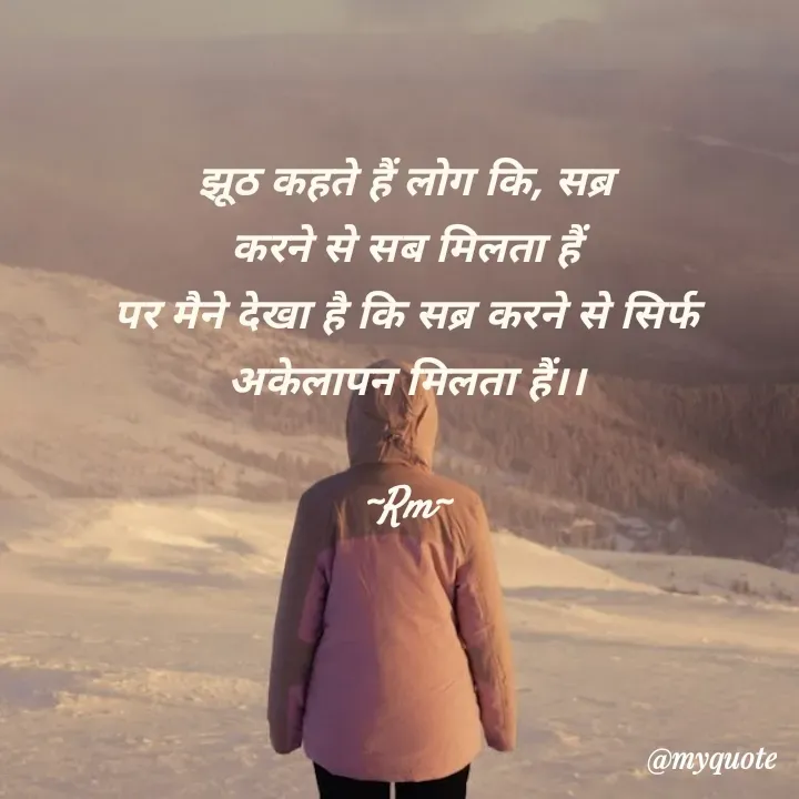 Quote by miss Ruby - झूठ कहते हैं लोग कि, सब्र
करने से सब मिलता हैं
पर मैने देखा है कि सब्र करने से सिर्फ
अकेलापन मिलता हैं।।

~Rm~ - Made using Quotes Creator App, Post Maker App