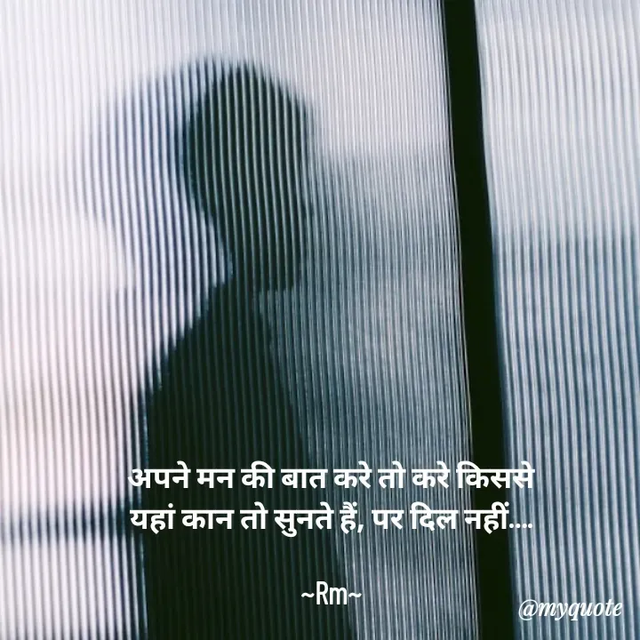 Quote by miss Ruby - अपने मन की बात करे तो करे किससे
यहां कान तो सुनते हैं, पर दिल नहीं….

~Rm~ - Made using Quotes Creator App, Post Maker App