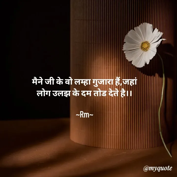 Quote by miss Ruby - मैने जी के वो लम्हा गुजारा हैं,जहां
लोग उलझ के दम तोड देते है।।

~Rm~
 - Made using Quotes Creator App, Post Maker App