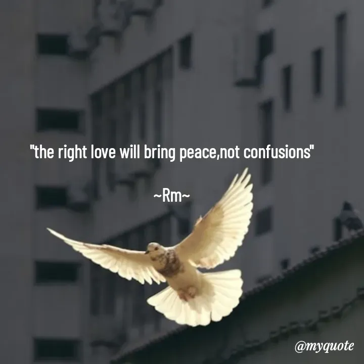 Quote by miss Ruby - "the right love will bring peace,not confusions"

~Rm~ - Made using Quotes Creator App, Post Maker App