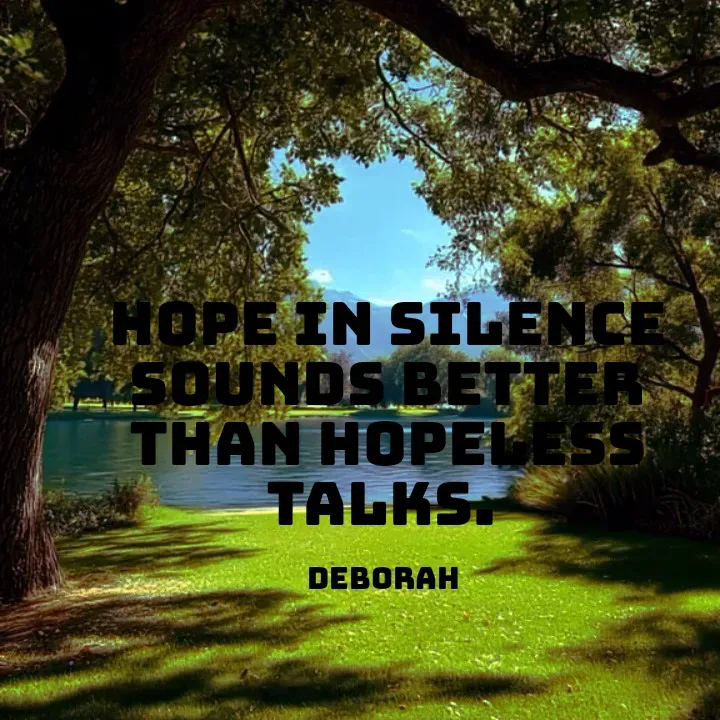 Quote by Deborah - Hope in silence sounds better than hopeless talks. 

Deborah  - Made using Quotes Creator App, Post Maker App