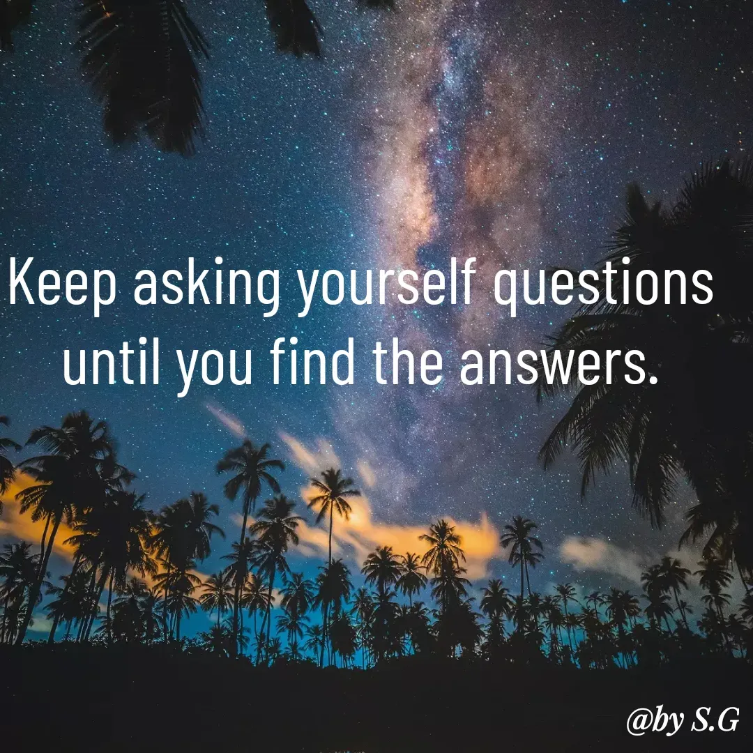 Quote by sanskrit - Keep asking yourself questions until you find the answers.
 - Made using Quotes Creator App, Post Maker App
