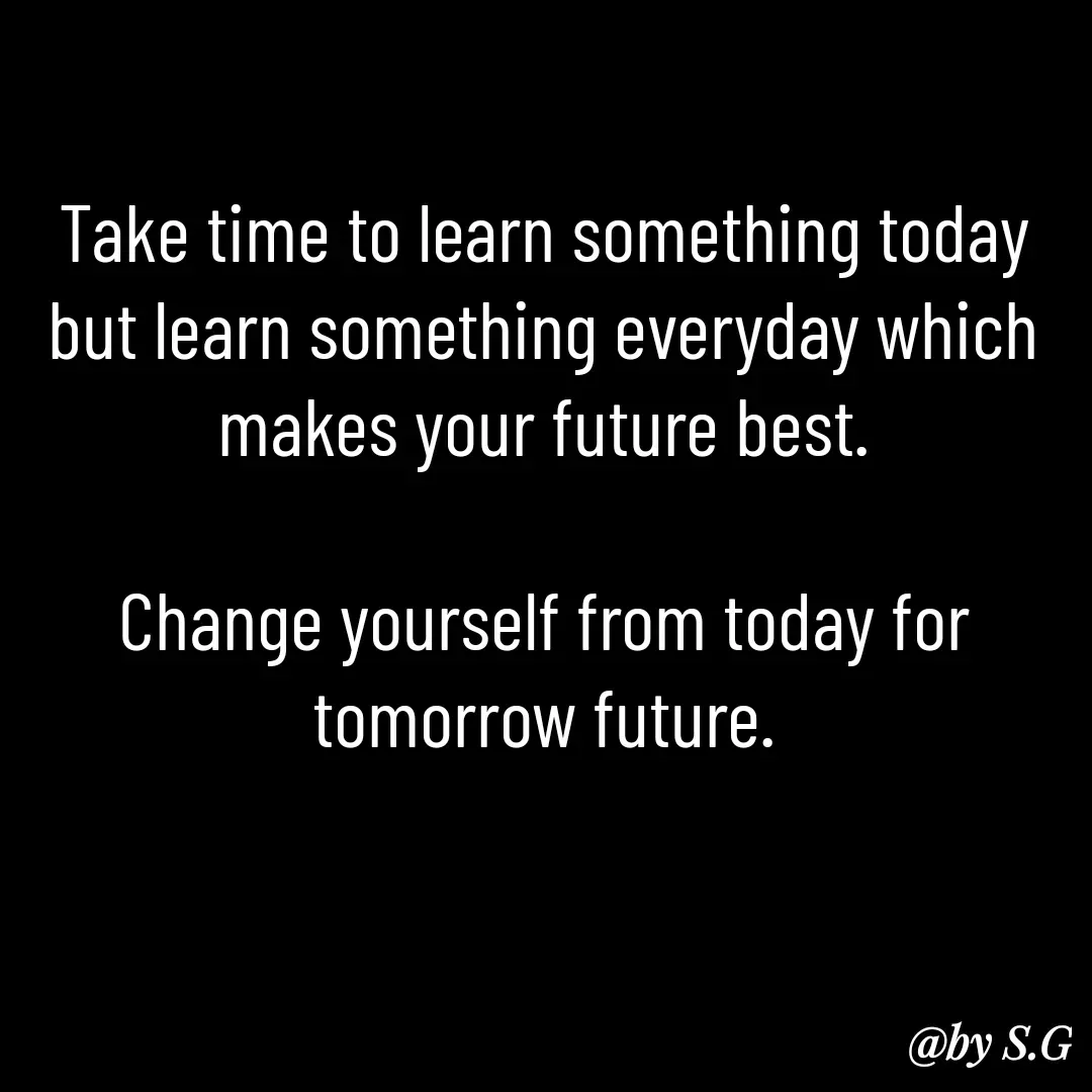 Quote by sanskrit - Take time to learn something today but learn something everyday which makes your future best.

Change yourself from today for tomorrow future. - Made using Quotes Creator App, Post Maker App