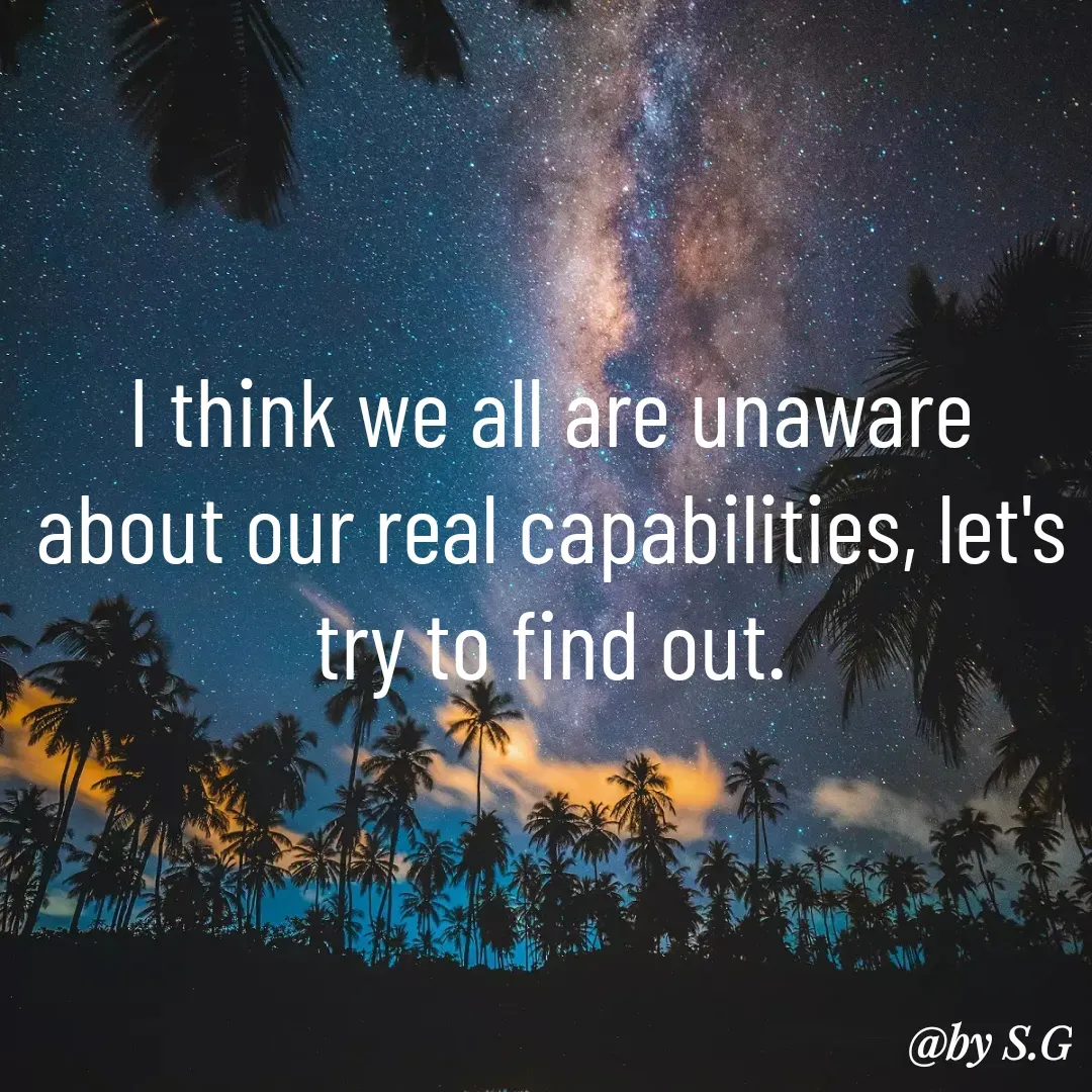 Quote by sanskrit - I think we all are unaware about our real capabilities, let's try to find out. - Made using Quotes Creator App, Post Maker App