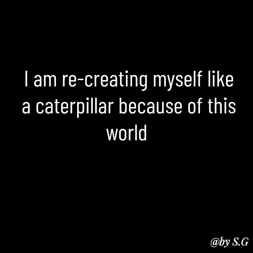 Quote by sanskrit - I am re-creating myself like a caterpillar because of this world  - Made using Quotes Creator App, Post Maker App