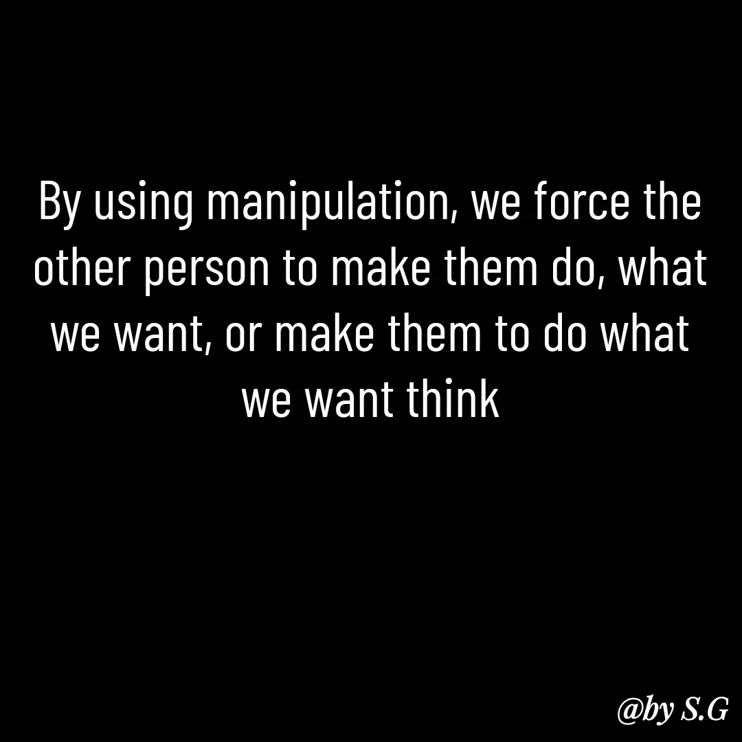 Quote by sanskrit - By using manipulation, we force the other person to make them do, what we want, or make them to do what we want think

 - Made using Quotes Creator App, Post Maker App
